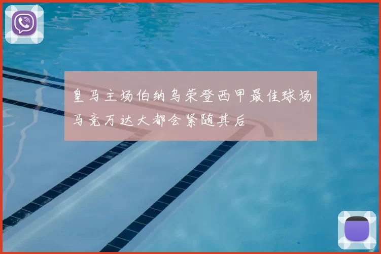 皇马主场伯纳乌荣登西甲最佳球场马竞万达大都会紧随其后