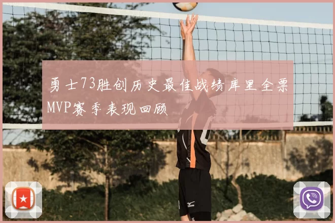 勇士73胜创历史最佳战绩库里全票MVP赛季表现回顾