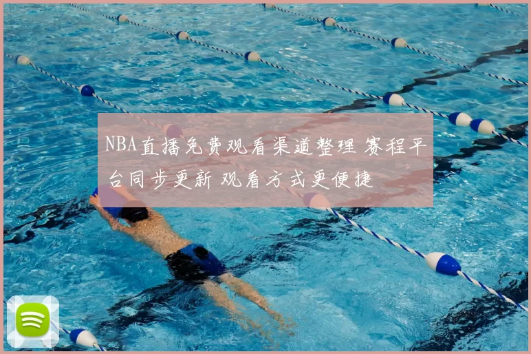 NBA直播免费观看渠道整理 赛程平台同步更新 观看方式更便捷