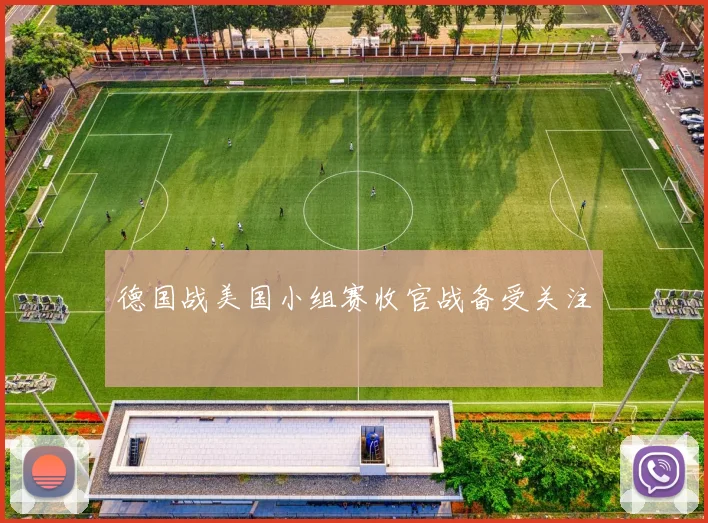德国战美国小组赛收官战备受关注