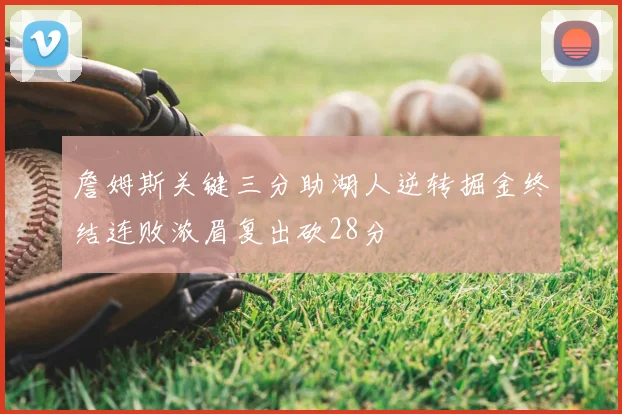詹姆斯关键三分助湖人逆转掘金终结连败浓眉复出砍28分